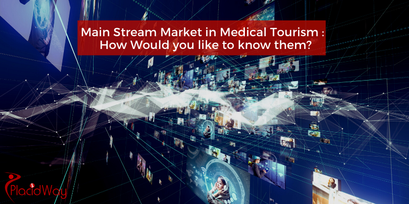 Main Stream Market in Medical Tourism: How Would you like to know them?