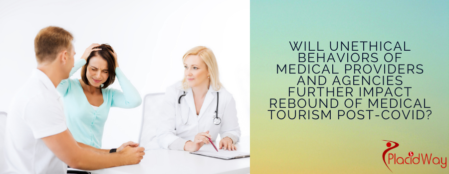 Will Unethical Behaviors of Medical Providers and Agencies Further Impact Rebound of Medical Tourism Post-COVID?