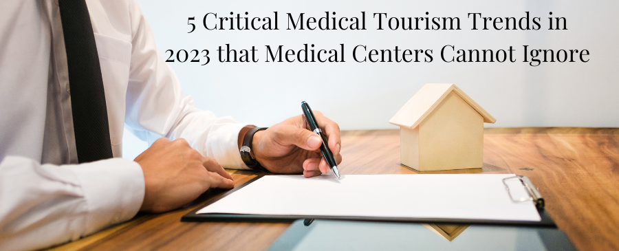 5 Critical Medical Tourism Trends in 2023 that Medical Centers Cannot Ignore