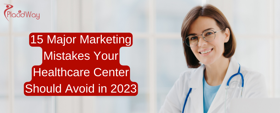 15 Major Marketing Mistakes Your Medical Tourism Center Should Avoid in 2023