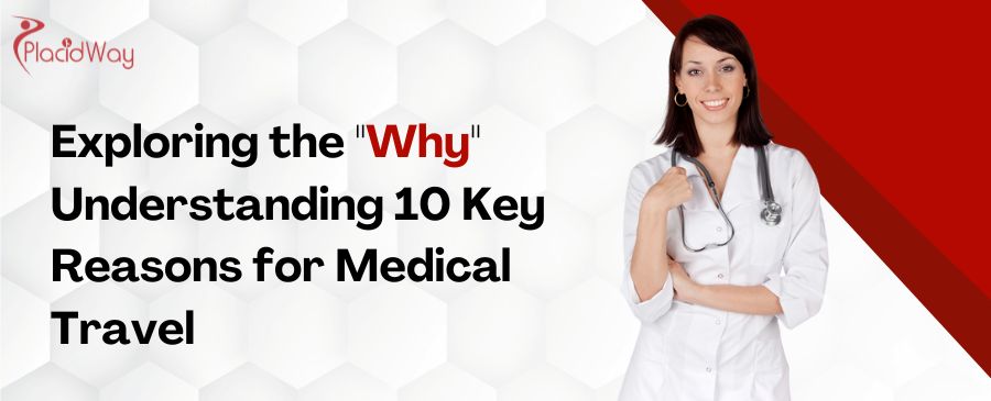 Exploring the Why: Understanding 10 Key Reasons for Medical Travel