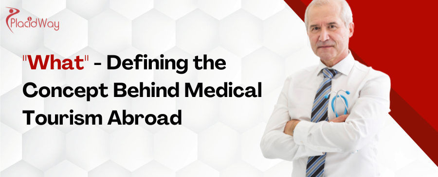 What - Defining the Concept Behind Medical Tourism Abroad 