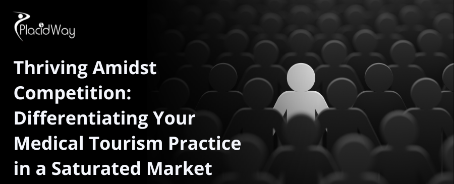 Thriving Amidst Competition: Differentiating Your Medical Tourism Practice in a Saturated Market