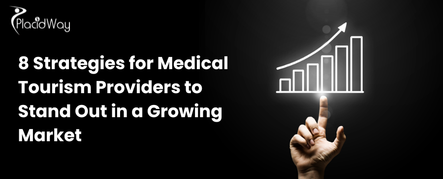8 Strategies for Medical Tourism Providers to Stand Out in a Growing Market 