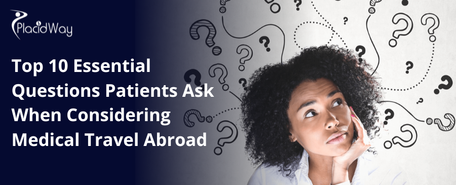 Top 10 Essential Questions Patients Ask When Considering Medical Travel Abroad 