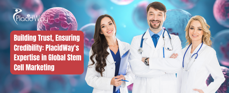 Building Trust, Ensuring Credibility: PlacidWay's Expertise in Global Stem Cell Marketing