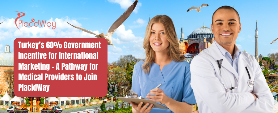 Turkey’s 60% Government Incentive for International Marketing - A Pathway for Medical Providers to Join PlacidWay