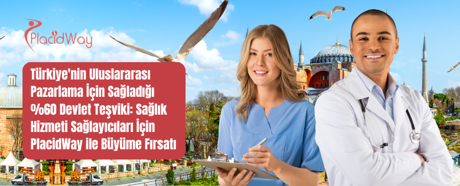 Türkiye'nin Uluslararası Pazarlama İçin Sağladığı %60 Devlet Teşviki: Sağlık Hizmeti Sağlayıcıları İçin PlacidWay ile Büyüme Fırsatı 