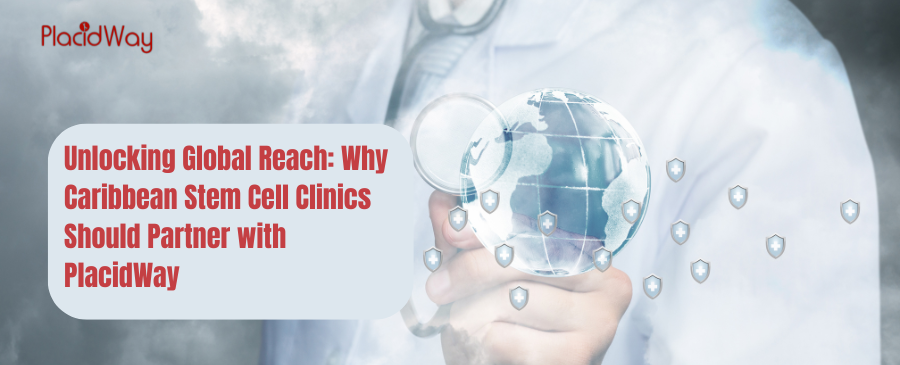 Unlocking Global Reach: Why Caribbean Stem Cell Clinics Should Partner with PlacidWay 