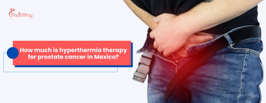 Hyperthermia therapy for prostate cancer in Mexico cost and benefits