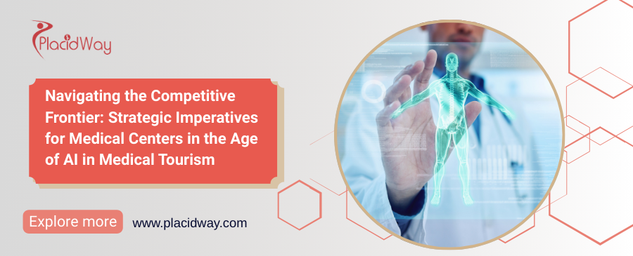 Navigating the Competitive Frontier: Strategic Imperatives for Medical Centers in the Age of AI in Medical Tourism 
