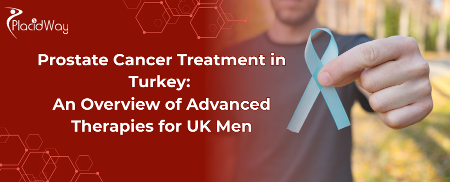 Prostate Cancer Treatment in Turkey: An Overview of Advanced Therapies for UK Men