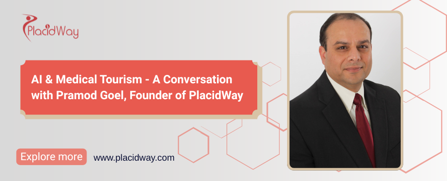 AI & Medical Tourism - A Conversation with Pramod Goel, Founder of PlacidWay