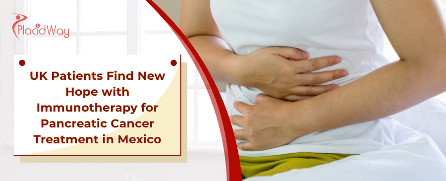 UK Patients Find New Hope with Immunotherapy for Pancreatic Cancer Treatment in Mexico